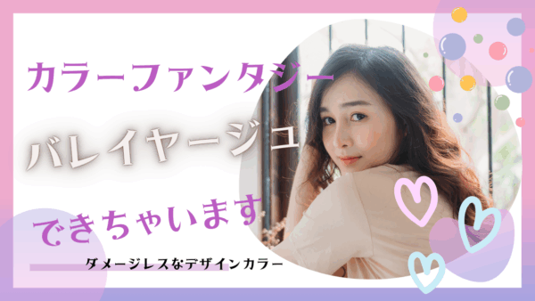 【カラーファンタジー バレイヤージュ】で差をつける！ダメージレスで叶える人気デザイン