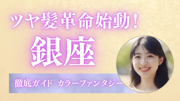 艶髪革命始動！銀座で叶える「カラーファンタジー」奇跡のカラー体験完全ガイド